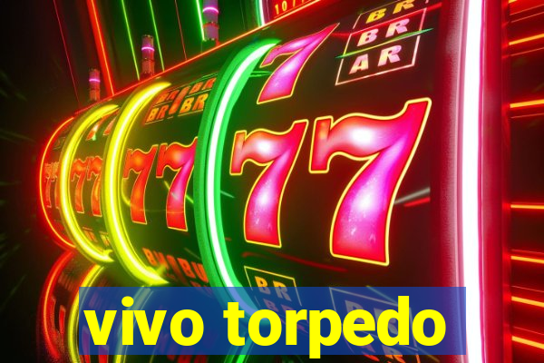 vivo torpedo